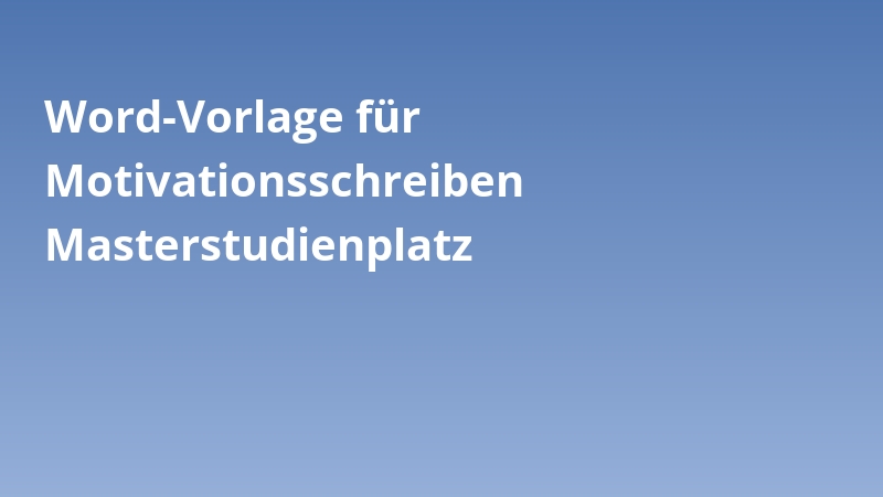 Word-Vorlage für Motivationsschreiben Masterstudienplatz