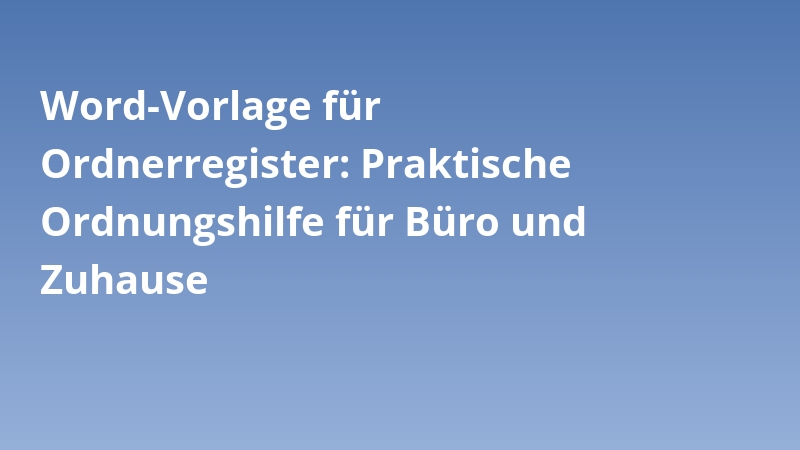 Word-Vorlage für Ordnerregister: Praktische Ordnungshilfe für Büro und Zuhause