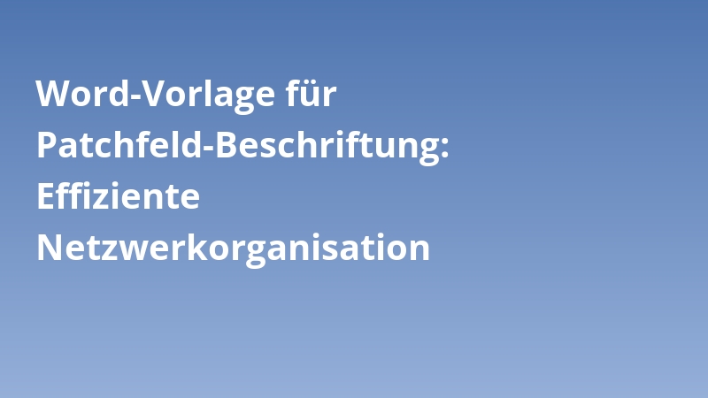 Word-Vorlage für Patchfeld-Beschriftung: Effiziente Netzwerkorganisation