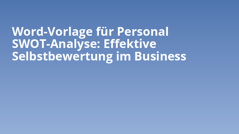 Word-Vorlage für Personal SWOT-Analyse: Effektive Selbstbewertung im Business