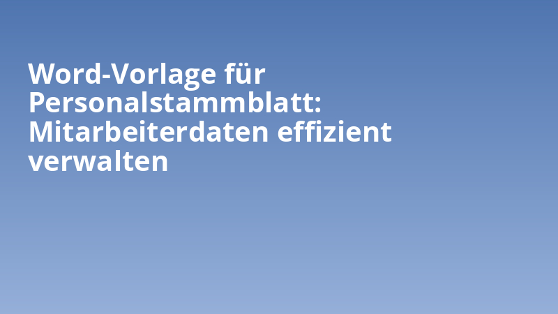 Word-Vorlage für Personalstammblatt: Mitarbeiterdaten effizient verwalten