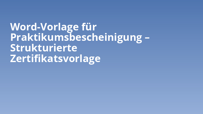 Word-Vorlage für Praktikumsbescheinigung – Strukturierte Zertifikatsvorlage