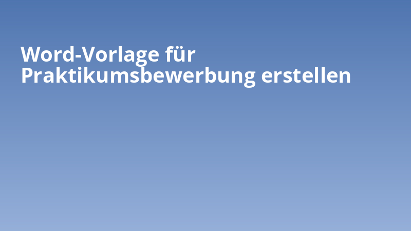 Word-Vorlage für Praktikumsbewerbung erstellen