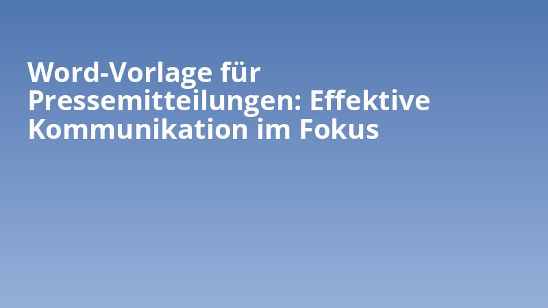 Word-Vorlage für Pressemitteilungen: Effektive Kommunikation im Fokus