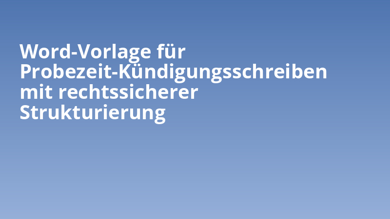Word-Vorlage für Probezeit-Kündigungsschreiben mit rechtssicherer Strukturierung