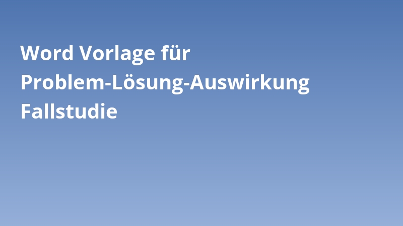 Word Vorlage für Problem-Lösung-Auswirkung Fallstudie