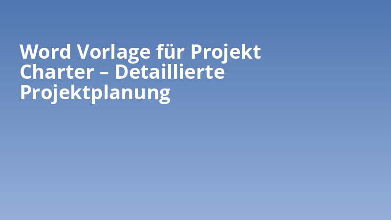 Word Vorlage für Projekt Charter – Detaillierte Projektplanung