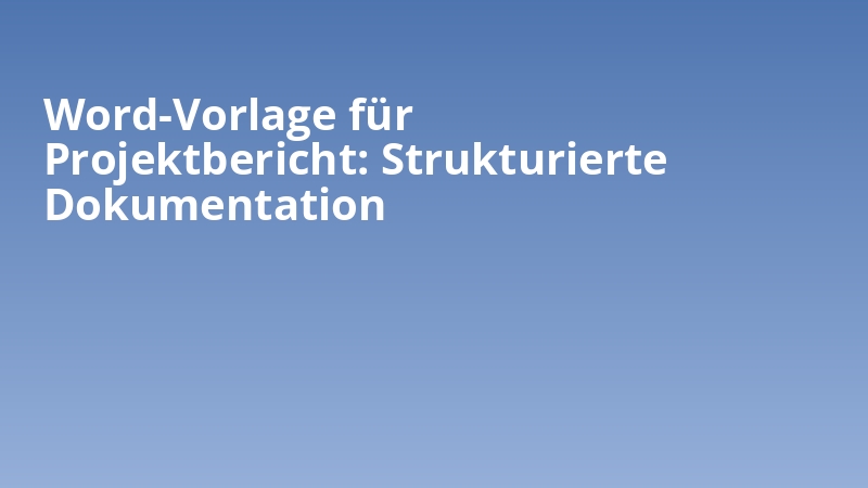 Word-Vorlage für Projektbericht: Strukturierte Dokumentation