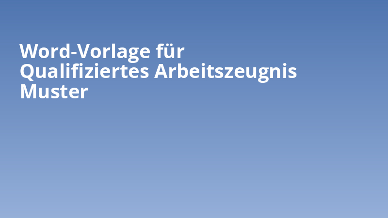 Word-Vorlage für Qualifiziertes Arbeitszeugnis Muster