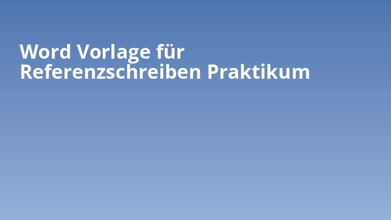 Word Vorlage für Referenzschreiben Praktikum