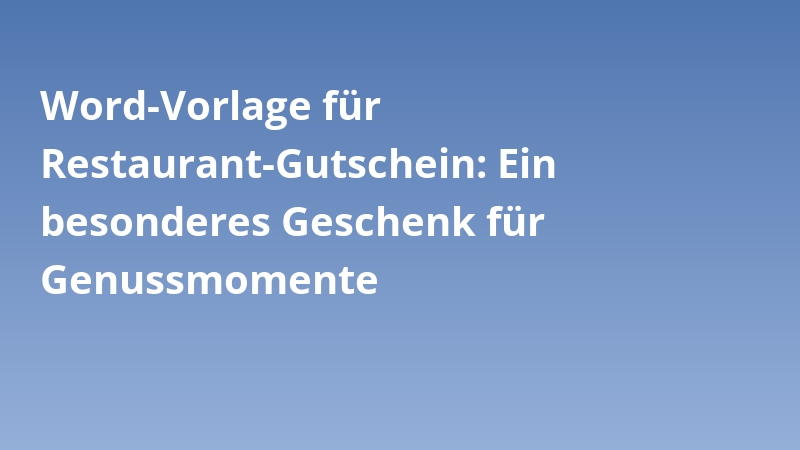 Word-Vorlage für Restaurant-Gutschein: Ein besonderes Geschenk für Genussmomente