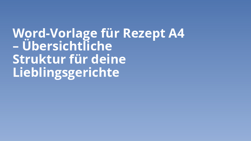Word-Vorlage für Rezept A4 – Übersichtliche Struktur für deine Lieblingsgerichte