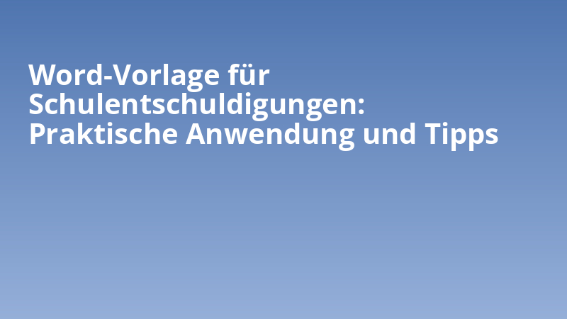Word-Vorlage für Schulentschuldigungen: Praktische Anwendung und Tipps