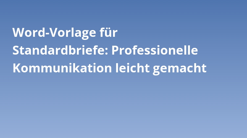 Word-Vorlage für Standardbriefe: Professionelle Kommunikation leicht gemacht