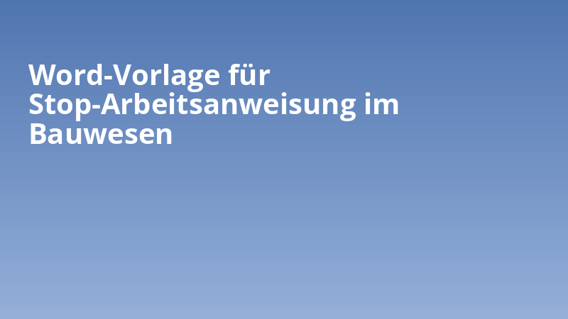 Word-Vorlage für Stop-Arbeitsanweisung im Bauwesen