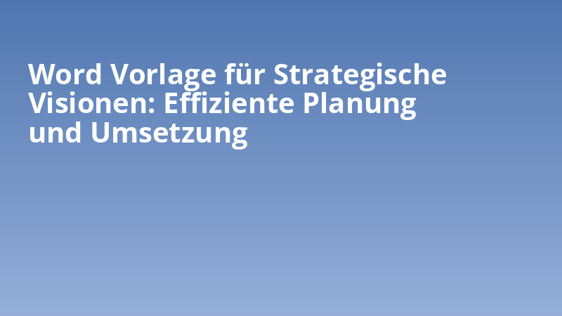 Word Vorlage für Strategische Visionen: Effiziente Planung und Umsetzung