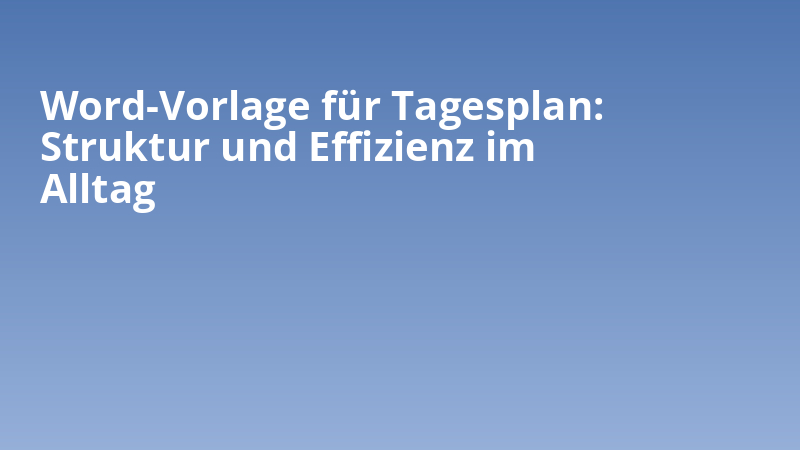 Word-Vorlage für Tagesplan: Struktur und Effizienz im Alltag