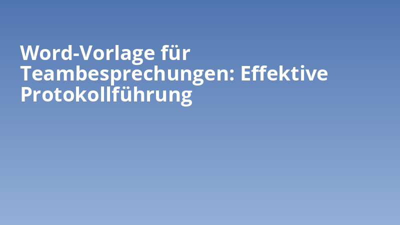 Word-Vorlage für Teambesprechungen: Effektive Protokollführung