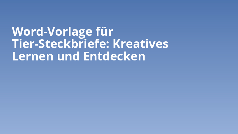 Word-Vorlage für Tier-Steckbriefe: Kreatives Lernen und Entdecken