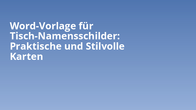 Word-Vorlage für Tisch-Namensschilder: Praktische und Stilvolle Karten