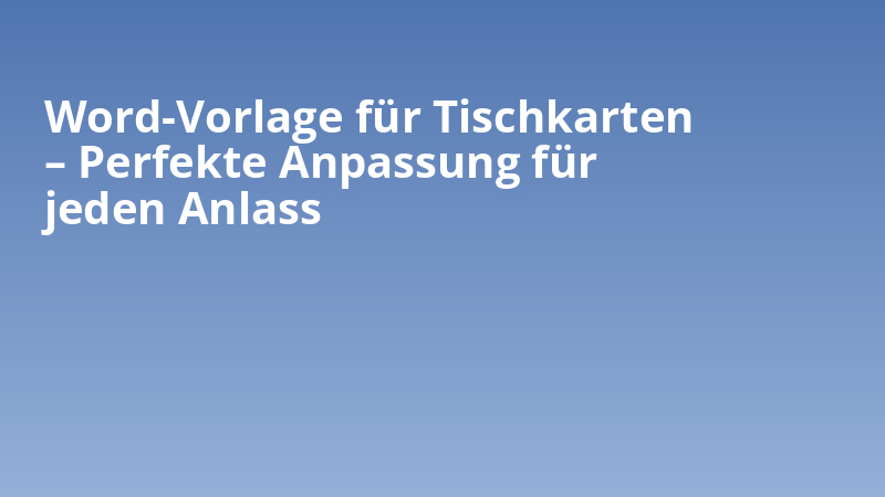 Word-Vorlage für Tischkarten – Perfekte Anpassung für jeden Anlass