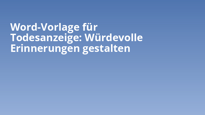 Word-Vorlage für Todesanzeige: Würdevolle Erinnerungen gestalten