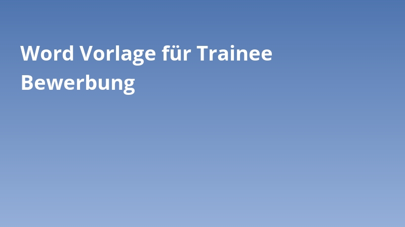 Word Vorlage für Trainee Bewerbung