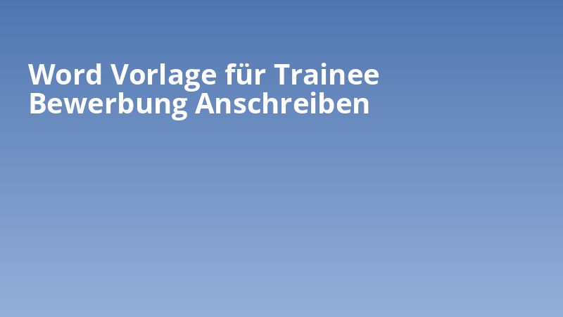 Word Vorlage für Trainee Bewerbung Anschreiben