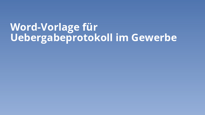 Word-Vorlage für Uebergabeprotokoll im Gewerbe