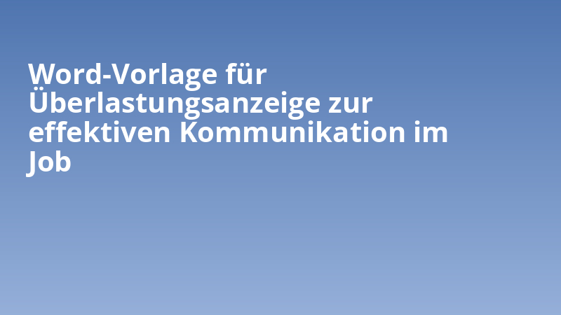 Word-Vorlage für Überlastungsanzeige zur effektiven Kommunikation im Job