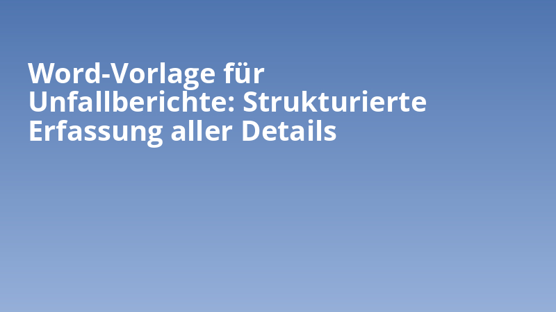 Word-Vorlage für Unfallberichte: Strukturierte Erfassung aller Details
