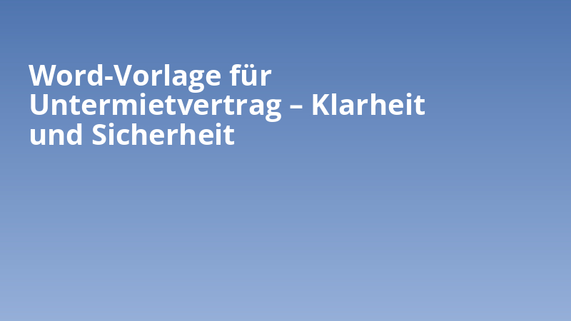 Word-Vorlage für Untermietvertrag – Klarheit und Sicherheit
