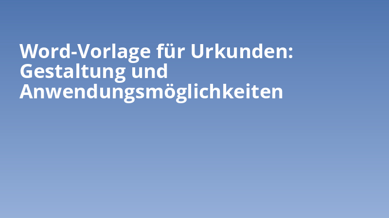 Word-Vorlage für Urkunden: Gestaltung und Anwendungsmöglichkeiten