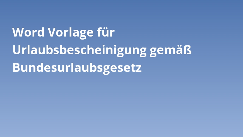 Word Vorlage für Urlaubsbescheinigung gemäß Bundesurlaubsgesetz