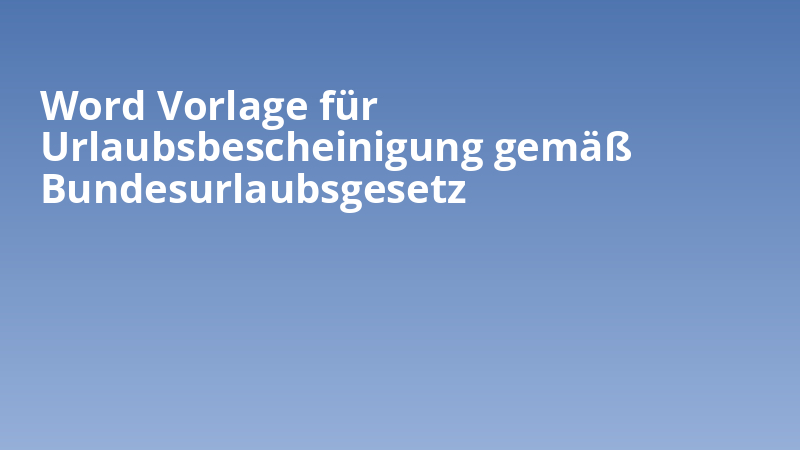Word Vorlage für Urlaubsbescheinigung gemäß Bundesurlaubsgesetz