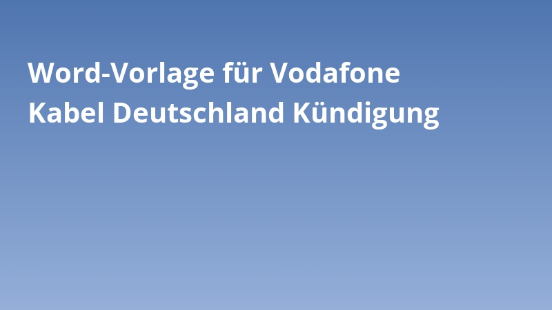 Word-Vorlage für Vodafone Kabel Deutschland Kündigung