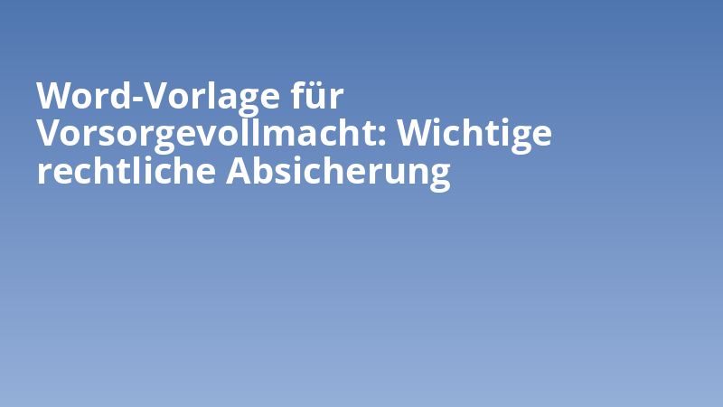 Word-Vorlage für Vorsorgevollmacht: Wichtige rechtliche Absicherung