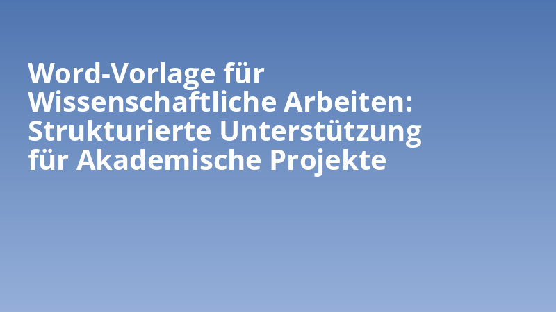 Word-Vorlage für Wissenschaftliche Arbeiten: Strukturierte Unterstützung für Akademische Projekte