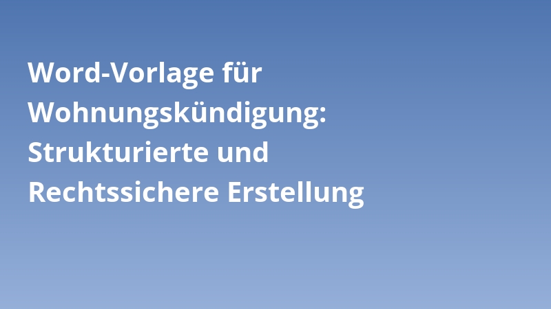 Word-Vorlage für Wohnungskündigung: Strukturierte und Rechtssichere Erstellung