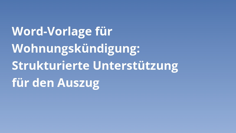 Word-Vorlage für Wohnungskündigung: Strukturierte Unterstützung für den Auszug