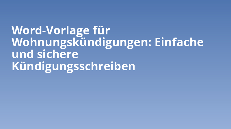 Word-Vorlage für Wohnungskündigungen: Einfache und sichere Kündigungsschreiben