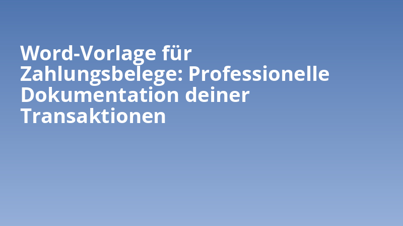 Word-Vorlage für Zahlungsbelege: Professionelle Dokumentation deiner Transaktionen