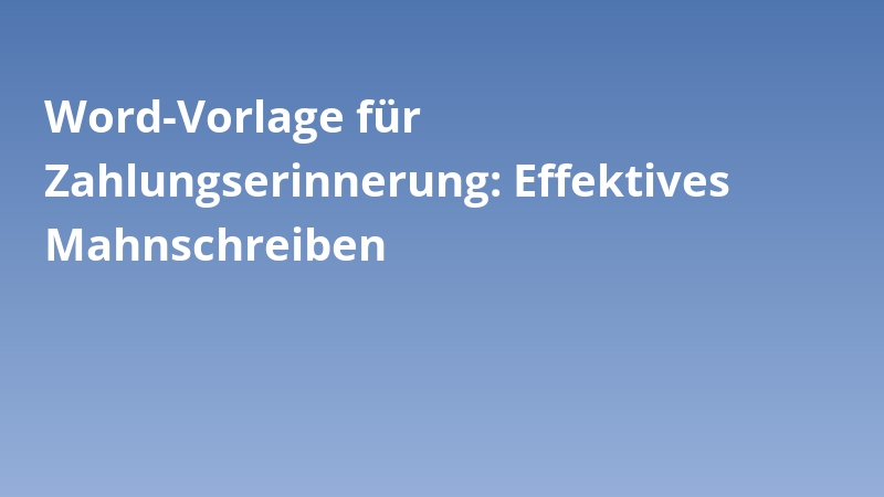 Word-Vorlage für Zahlungserinnerung: Effektives Mahnschreiben
