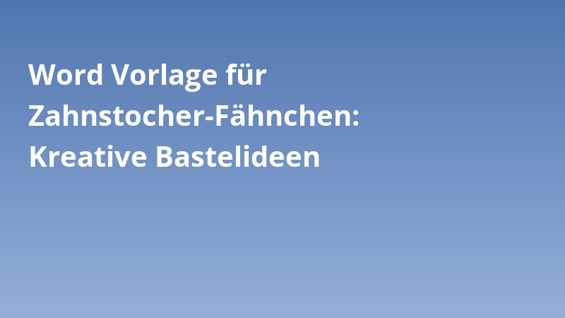 Word Vorlage für Zahnstocher-Fähnchen: Kreative Bastelideen