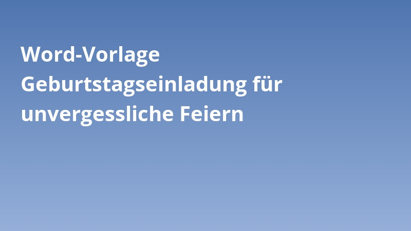 Word-Vorlage Geburtstagseinladung für unvergessliche Feiern
