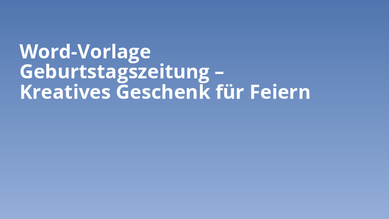 Word-Vorlage Geburtstagszeitung – Kreatives Geschenk für Feiern
