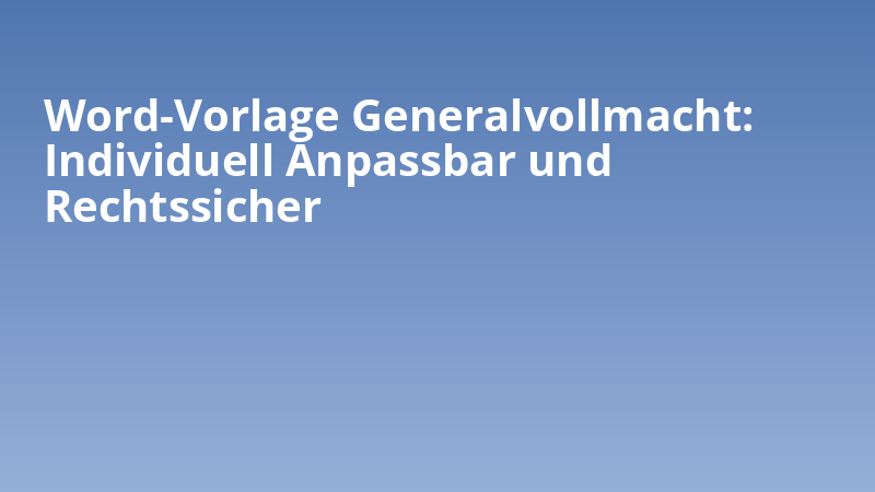 Word-Vorlage Generalvollmacht: Individuell Anpassbar und Rechtssicher