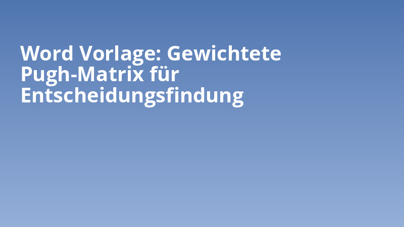 Word Vorlage: Gewichtete Pugh-Matrix für Entscheidungsfindung