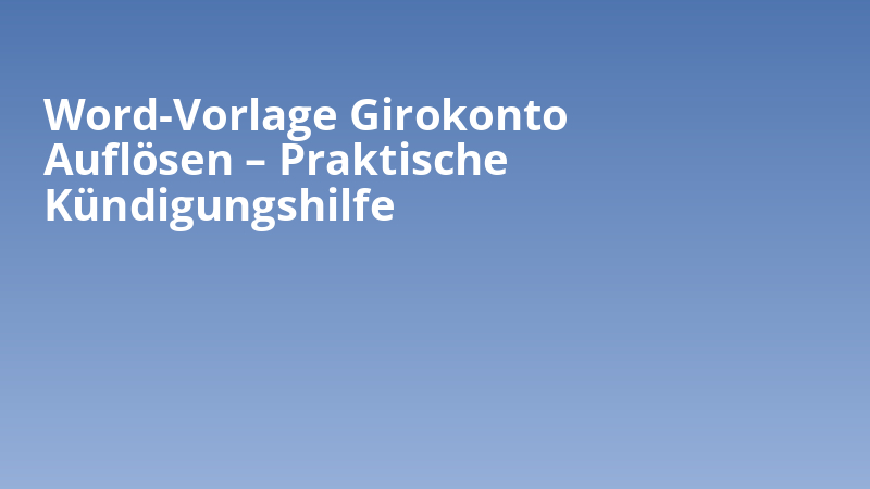 Word-Vorlage Girokonto Auflösen – Praktische Kündigungshilfe