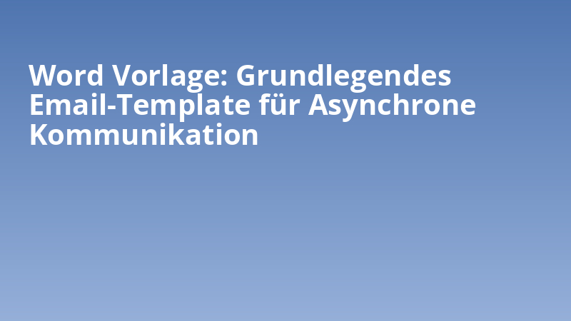 Word Vorlage: Grundlegendes Email-Template für Asynchrone Kommunikation